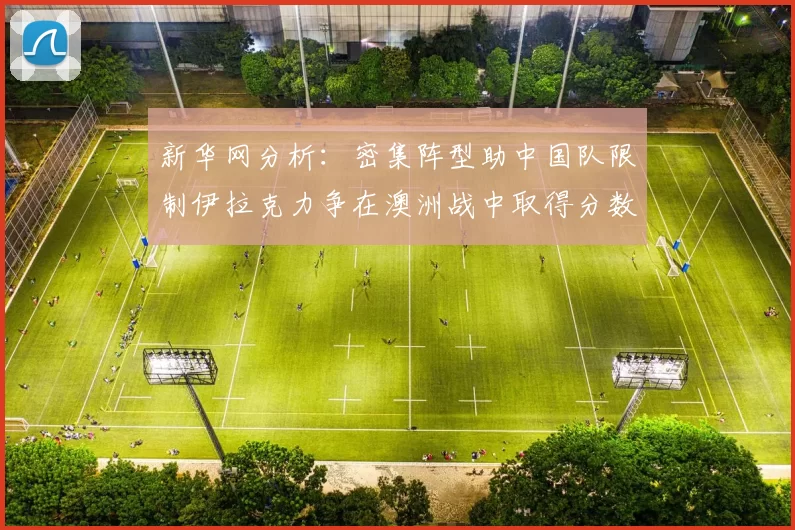 新华网分析：密集阵型助中国队限制伊拉克力争在澳洲战中取得分数