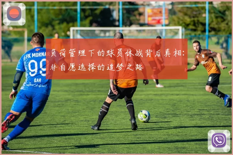 负荷管理下的球员休战背后真相：非自愿选择的追梦之路